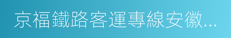 京福鐵路客運專線安徽有限責任公司的同義詞