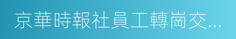 京華時報社員工轉崗交流工作啟動的同義詞