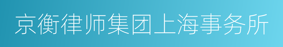 京衡律师集团上海事务所的同义词