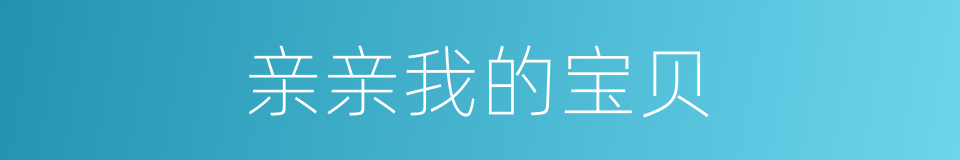 亲亲我的宝贝的同义词