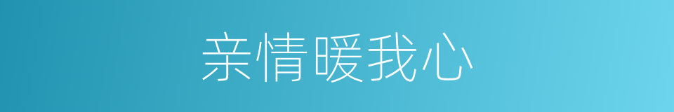 亲情暖我心的同义词