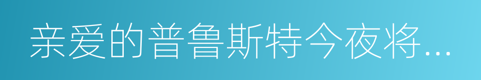 亲爱的普鲁斯特今夜将要离开的同义词