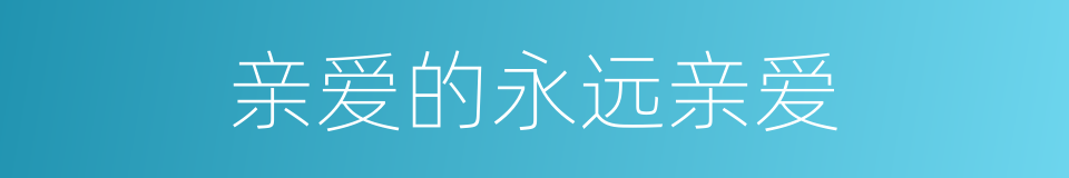 亲爱的永远亲爱的同义词