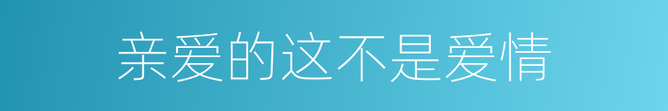 亲爱的这不是爱情的同义词