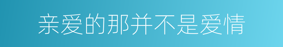 亲爱的那并不是爱情的意思