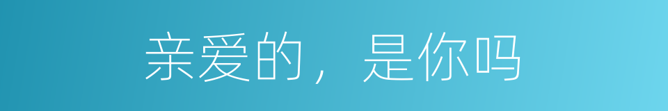 亲爱的，是你吗的同义词