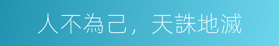 人不為己，天誅地滅的意思