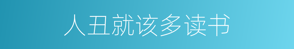 人丑就该多读书的同义词
