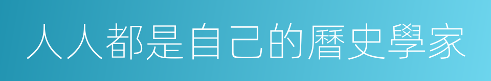 人人都是自己的曆史學家的同義詞