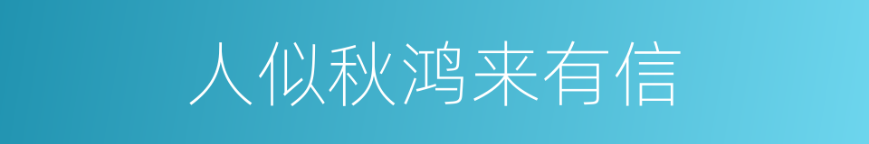 人似秋鸿来有信的同义词