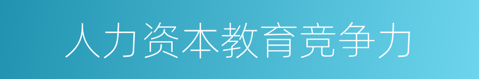 人力资本教育竞争力的同义词