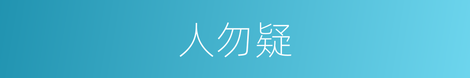 人勿疑的同义词
