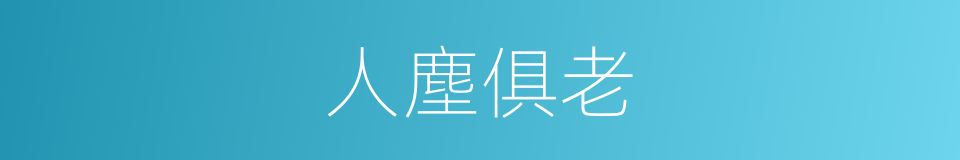 人塵俱老的意思