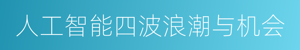 人工智能四波浪潮与机会的同义词
