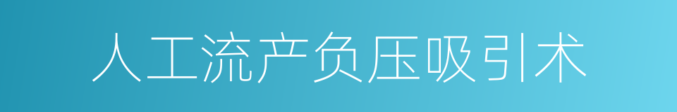 人工流产负压吸引术的同义词