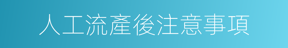 人工流產後注意事項的同義詞