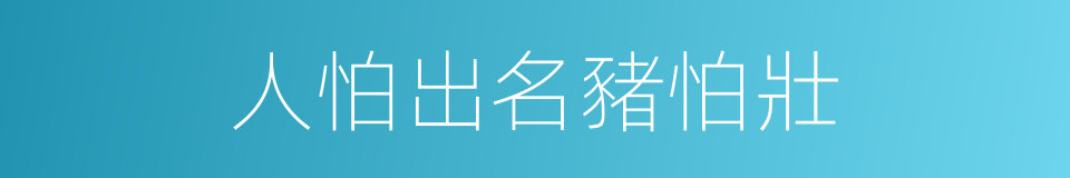 人怕出名豬怕壯的同義詞