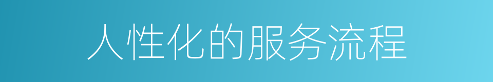人性化的服务流程的同义词