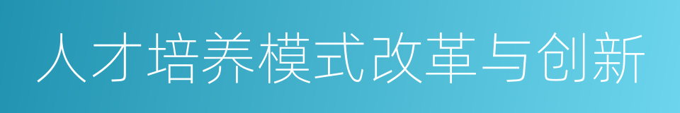 人才培养模式改革与创新的同义词