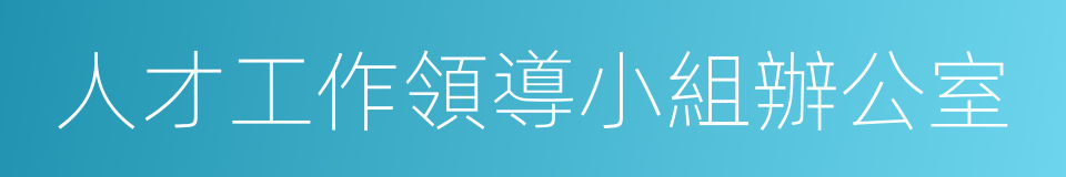 人才工作領導小組辦公室的同義詞