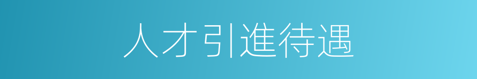 人才引進待遇的同義詞