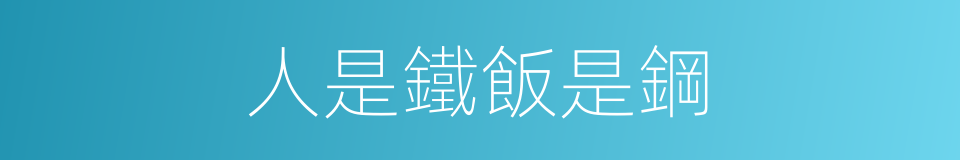 人是鐵飯是鋼的意思