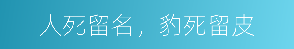 人死留名，豹死留皮的同义词