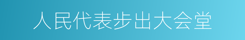 人民代表步出大会堂的同义词