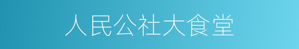 人民公社大食堂的同义词