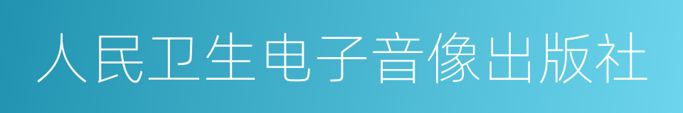 人民卫生电子音像出版社的同义词