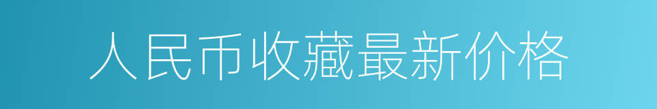 人民币收藏最新价格的同义词