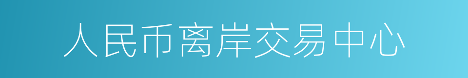 人民币离岸交易中心的同义词