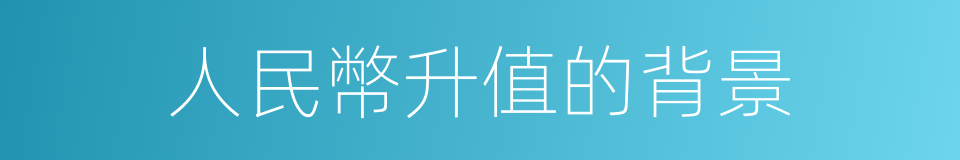 人民幣升值的背景的同義詞