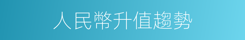 人民幣升值趨勢的同義詞