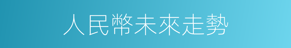 人民幣未來走勢的同義詞