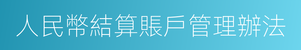 人民幣結算賬戶管理辦法的同義詞