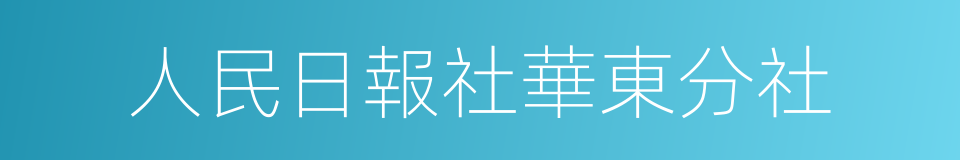 人民日報社華東分社的同義詞