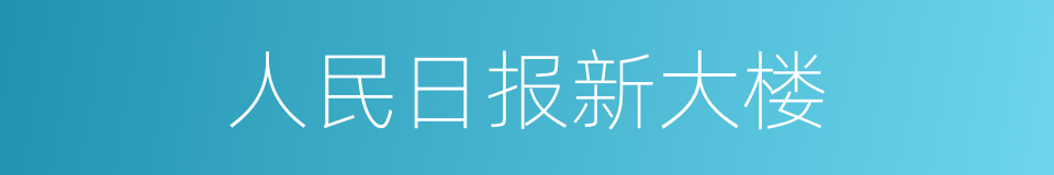 人民日报新大楼的同义词