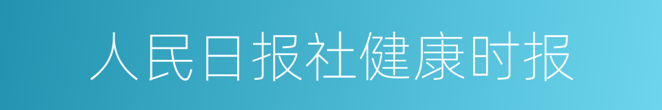 人民日报社健康时报的同义词