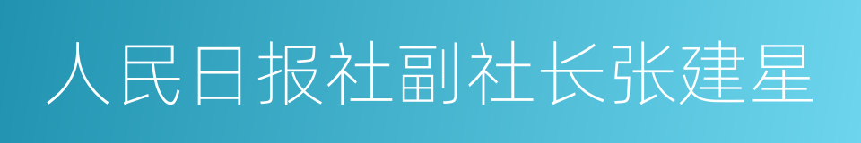 人民日报社副社长张建星的同义词