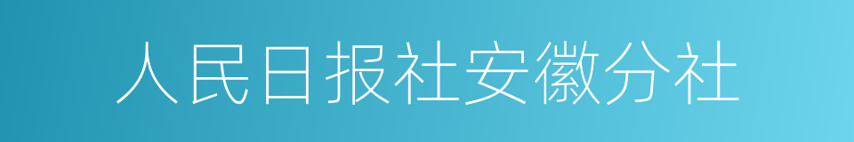 人民日报社安徽分社的同义词