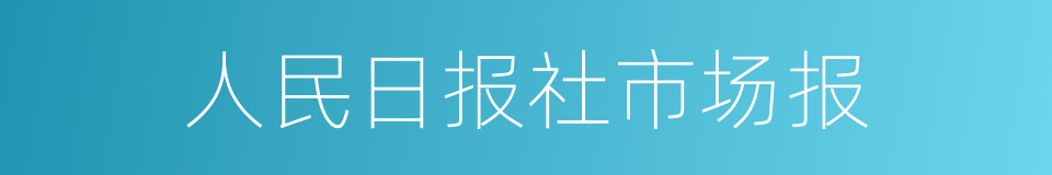 人民日报社市场报的同义词