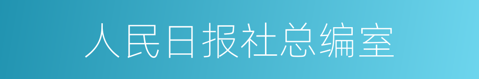 人民日报社总编室的同义词