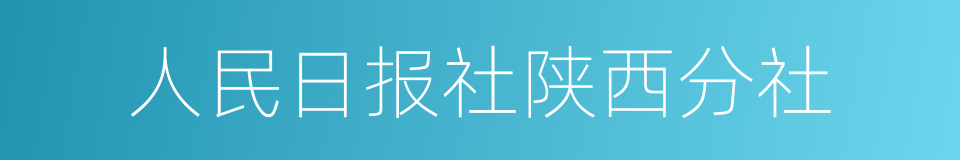 人民日报社陕西分社的同义词