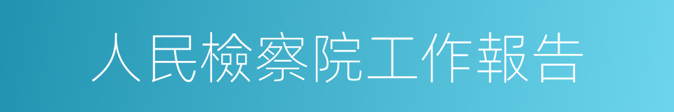 人民檢察院工作報告的同義詞