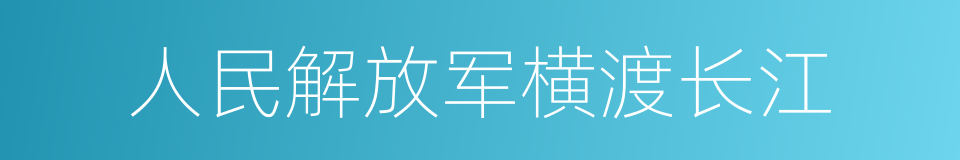 人民解放军横渡长江的同义词