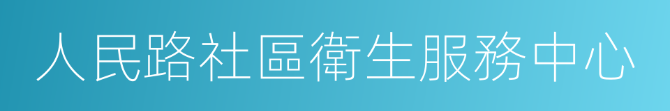 人民路社區衛生服務中心的同義詞