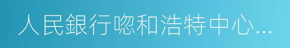 人民銀行唿和浩特中心支行的同義詞