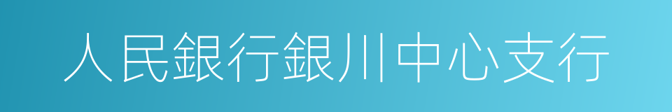 人民銀行銀川中心支行的同義詞