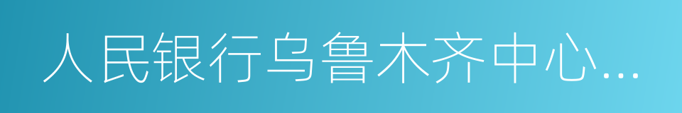 人民银行乌鲁木齐中心支行的同义词